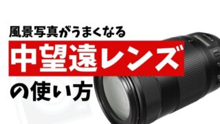 【風景写真】上手くなるためのコツは中望遠レンズの使い方にあり!