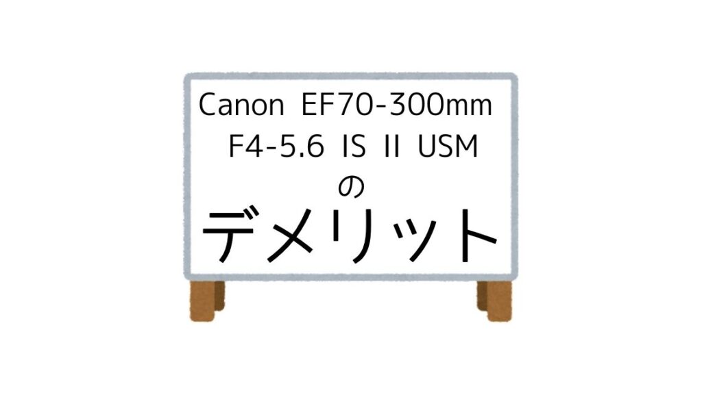 Canon EF70-300mm F4-5.6 IS II USMのデメリット